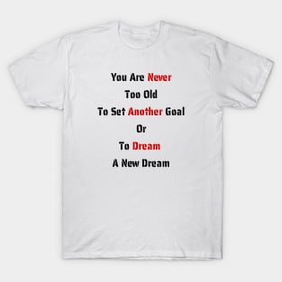 You Are Never Too Old To Set Another Goal Or To Dream A New Dream. T-Shirt